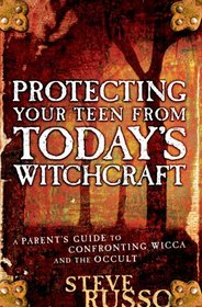 Protecting Your Teen from Today's Witchcraft: A Parent's Guide to Confronting Wicca and the Occult