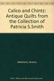 Calico  Chintz: Antique Quilts from the Collection of Patricia S. Smith