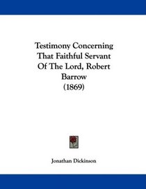 Testimony Concerning That Faithful Servant Of The Lord, Robert Barrow (1869)