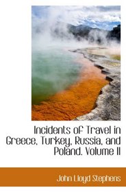 Incidents of Travel in Greece, Turkey, Russia, and Poland. Volume II