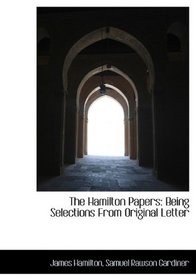 The Hamilton Papers: Being Selections From Original Letter