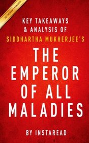 Key Takeaways & Analysis of Siddhartha Mukherjee's The Emperor of All Maladies: A Biography of Cancer