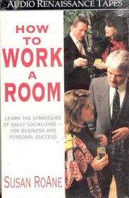 How to Work a Room: The Ultimate Guide to Savvy Socializing In Person and Online