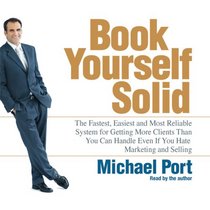 Book Yourself Solid: The Fastest, Easiest, and Most Reliable System for Getting More Clients Than You Can Handle Even if You Hate Marketing and Selling