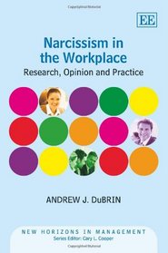 Narcissism in the Workplace: Research, Opinion and Practice (New Horizons in Management Series)