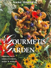 The Gourmet's Garden: Cooking With Edible Flowers, Herbs and Berries