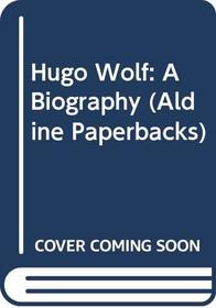 Hugo Wolf: A Biography (Aldine Paperbacks)