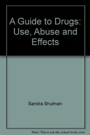 A guide to drugs: Use, abuse and effects