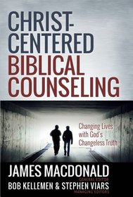 Christ-Centered Biblical Counseling: Changing Lives with Changeless Truth