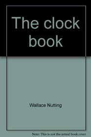 The clock book: Being a description of foreign and American antique clocks, and a list of their makers