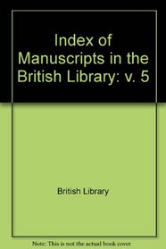 Index of Manuscripts in the British Library: v. 5