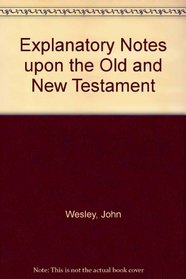 Explanatory Notes upon the Old and New Testament