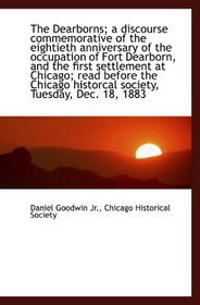 The Dearborns; a discourse commemorative of the eightieth anniversary of the occupation of Fort Dear