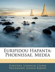 Euripidou Hapanta: Phoenissae. Medea