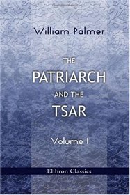 The Patriarch and the Tsar: Volume 1: The Replies of the Humble Nicon, by the Mercy of God Patriarch, against the Questions of the Boyar Simeon Streshneff ... the Metropolitan of Gaza Paisius Ligarides