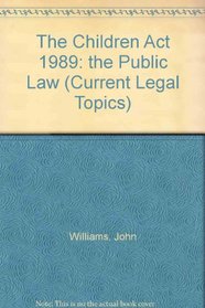 The Children ACT 1989: The Public Law (Current Legal Topics)