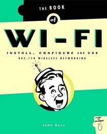 The Book of Wi-Fi: Install, Configure, and Use 802.11b Wireless Networking