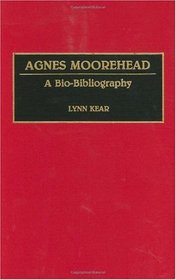 Agnes Moorehead: A Bio-Bibliography (Bio-Bibliographies in the Performing Arts)