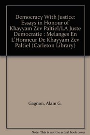 Democracy With Justice: Essays in Honour of Khayyam Zev Paltiel/LA Juste Democratie : Melanges En L'Honneur De Khayyam Zev Paltiel (Carleton Library)