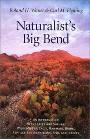 Naturalists's Big Bend: An Introduction to the Trees and Shrubs, Wildflowers, Cacti, Mammals, Birds, Reptiles and Amphibians, Fish, and Insects (Louise Lindsey Merrick Natural Environment Series, 33)