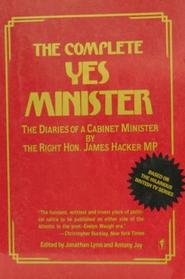 The Complete Yes Minister: The Diaries of a Cabinet Minister
