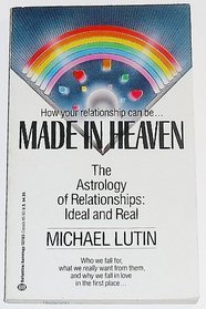 Made In Heaven:  The Astrology of Relationships Ideal and Real