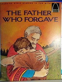 The Father Who Forgave: Luke 15:11 - 32 for Children