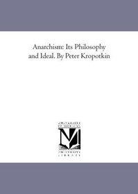Anarchism: Its Philosophy and Ideal. By Peter Kropotkin