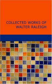 Collected Works of Walter Raleigh