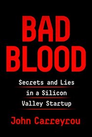 Bad Blood: Secrets and Lies in a Silicon Valley Startup