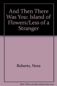 And Then There Was You: Island of Flowers/Less of a Stranger