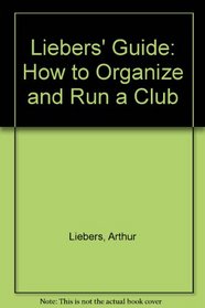Liebers' Guide: How to Organize and Run a Club