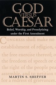 God Versus Caesar: Belief, Worship, and Proselytizing Under the First Amendment (Suny Series in American Constitutionalsm)