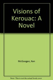 Visions of Kerouac: A Novel