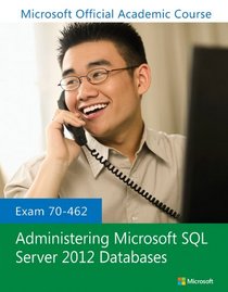 Exam 70-462 Administering Microsoft SQL Server 2012 Databases (Microsoft Official Academic Course Series)