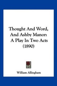 Thought And Word, And Ashby Manor: A Play In Two Acts (1890)