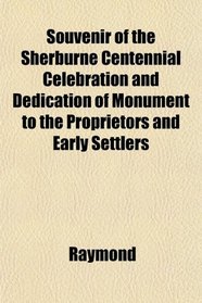 Souvenir of the Sherburne Centennial Celebration and Dedication of Monument to the Proprietors and Early Settlers