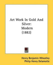 Art Work In Gold And Silver: Modern (1882)