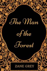 The Man of the Forest: By Zane Grey- Illustrated