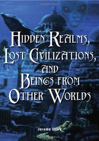 Hidden Realms, Lost Civilizations, and Beings from Other Worlds