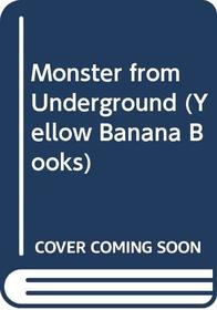 Monster from Underground (Yellow Banana Books)