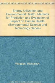 Energy Utilization and Environmental Health: Methods for Prediction and Evaluation of Impact on Human Health (Environmental Science and Technology Series)