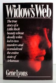 Widow's Web: The True Story of a Little Rock Beauty Whose Deadly Wiles Led to Two Murders and Scandalized the Entire of Arkansas