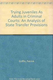 Trying Juveniles As Adults in Criminal Courts: An Analysis of State Transfer Provisions