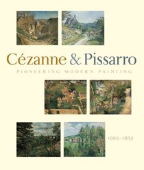 Pioneering Modern Painting: Cezanne and Pissarro, 1865-1885