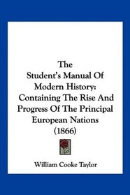 The Student's Manual Of Modern History: Containing The Rise And Progress Of The Principal European Nations (1866)