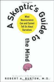 A Skeptic's Guide to the Mind: What Neuroscience Can and Cannot Tell Us About Ourselves
