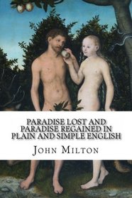Paradise Lost and Paradise Regained In Plain and Simple English: A Modern Translation and the Original Version