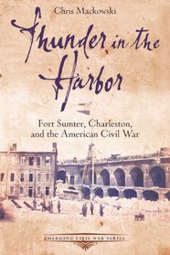 Thunder in the Harbor: Fort Sumter, Charleston, and the American Civil War (Emerging Civil War)