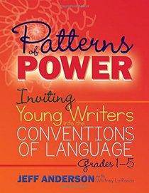 Patterns of Power: Inviting Young Writers into the Conventions of Language, Grades 1-5